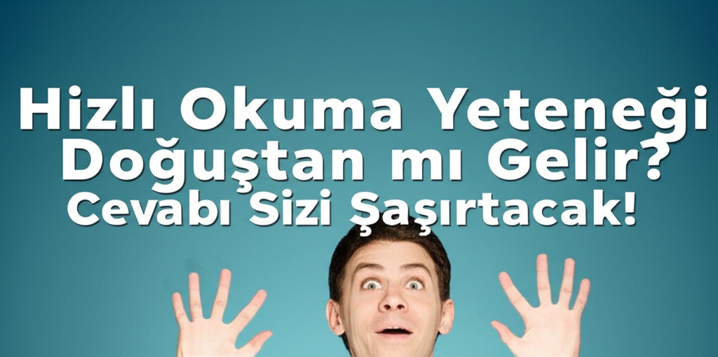Hızlı Okuma Yeteneği Doğuştan mı Gelir? Cevabı Sizi Şaşırtacak!