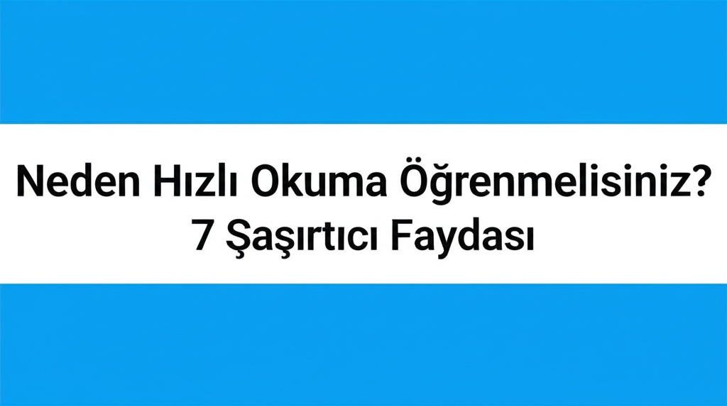 Neden Hızlı Okuma Öğrenmelisiniz? 7 Şaşırtıcı Faydası